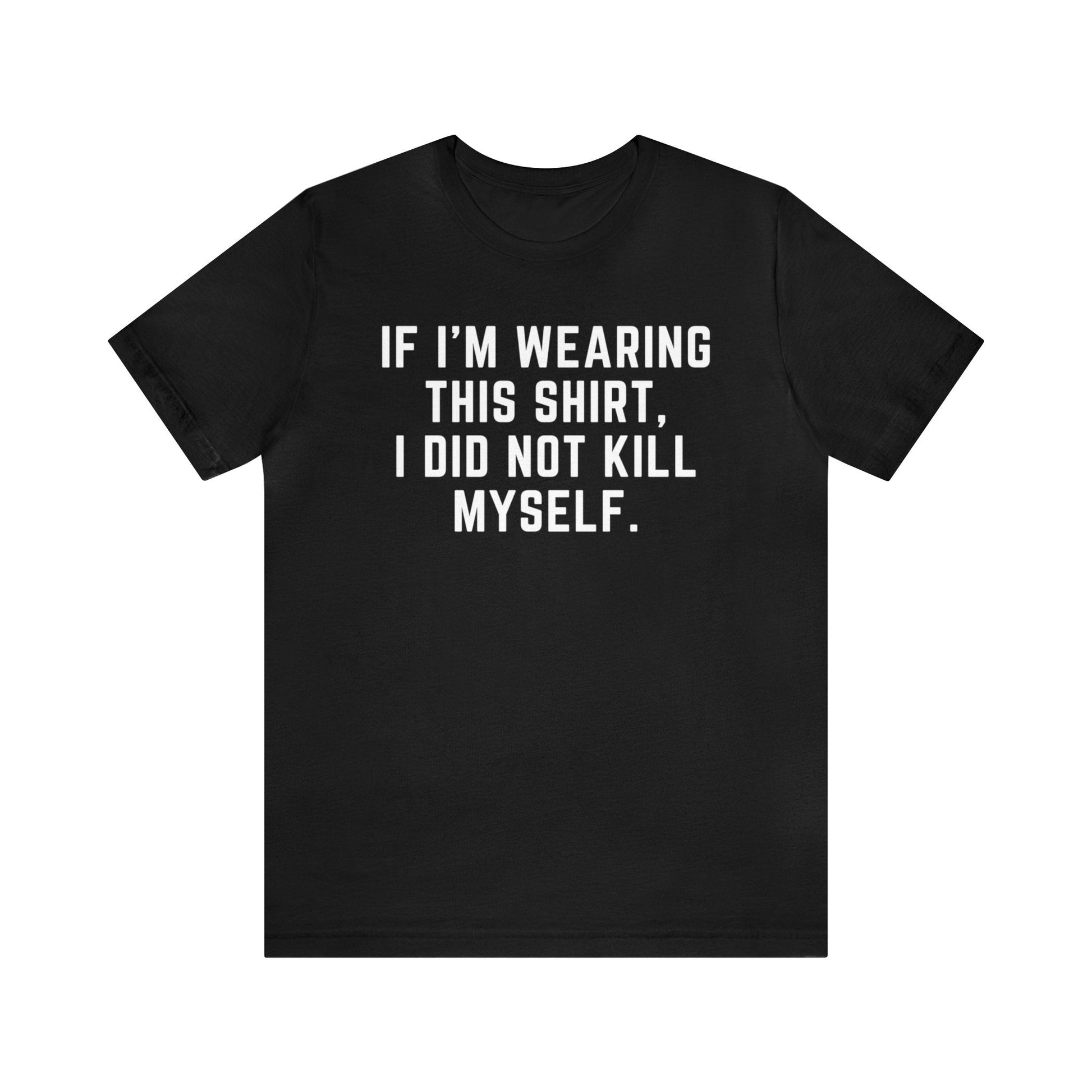 I Did Not Kill Myself - Premium T-Shirt - Just $27! Shop now at Who Touched The Thermostat?